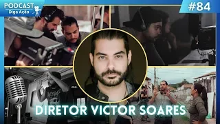 Diretor Victor Soares (bate papo sobre sua carreira) | Ep #84